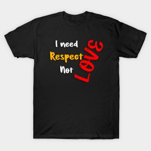 I need respect not love valentine's day gift T-Shirt